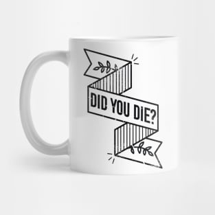 DID YOU DIE? Mug